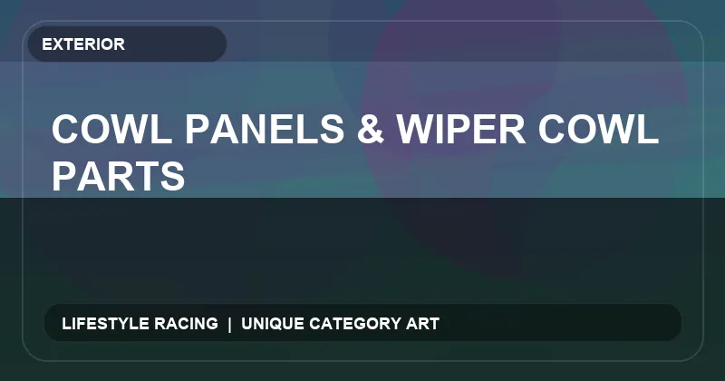 Cowl Panels & Wiper Cowl Parts